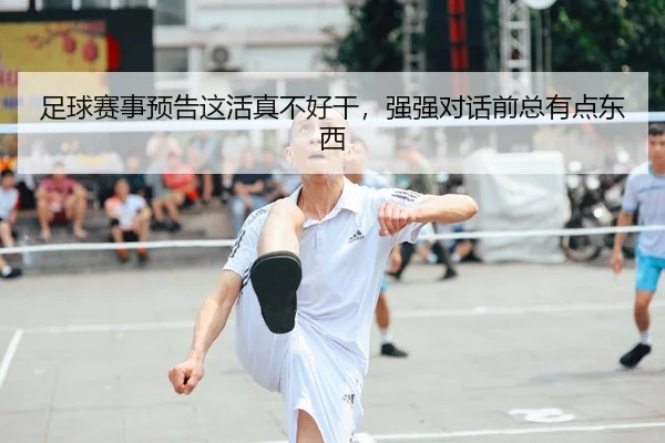 足球赛事预告这活真不好干，强强对话前总有点东西