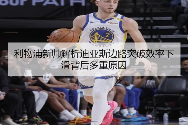 利物浦新帅解析迪亚斯边路突破效率下滑背后多重原因 - kaiyun