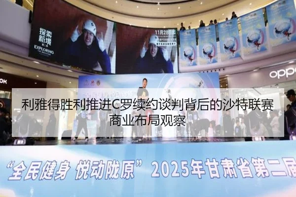 利雅得胜利推进C罗续约谈判背后的沙特联赛商业布局观察